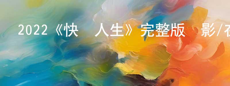 陳佳安的動漫綜藝大全,2022《快進人生》完整版電影/在線觀看/百度云-美劇天堂